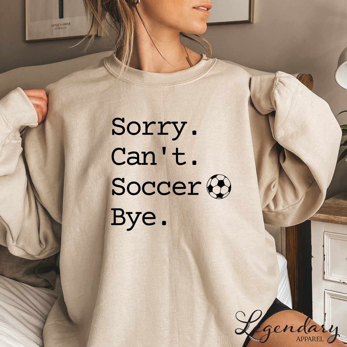 Sorry Can t Soccer Bye Sweatshirt Legendary Apparel