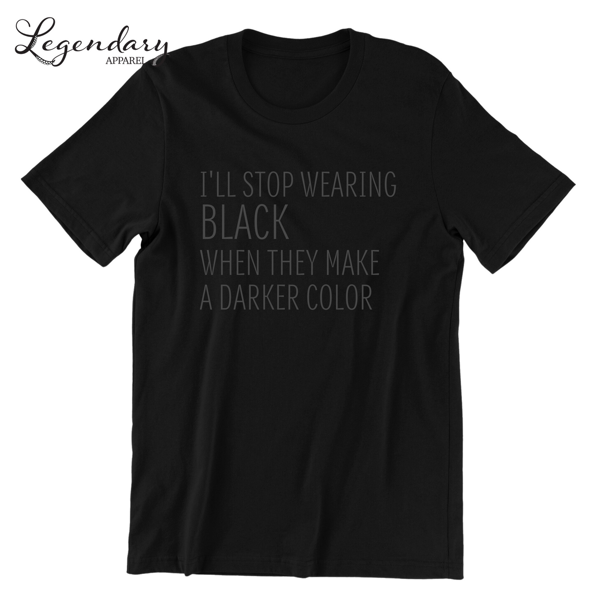 I ll Stop Wearing Black When They Make A Darker Color Legendary Apparel i-ll-stop-wearing-black-when-they-make-a-darker-color-legendary-apparel