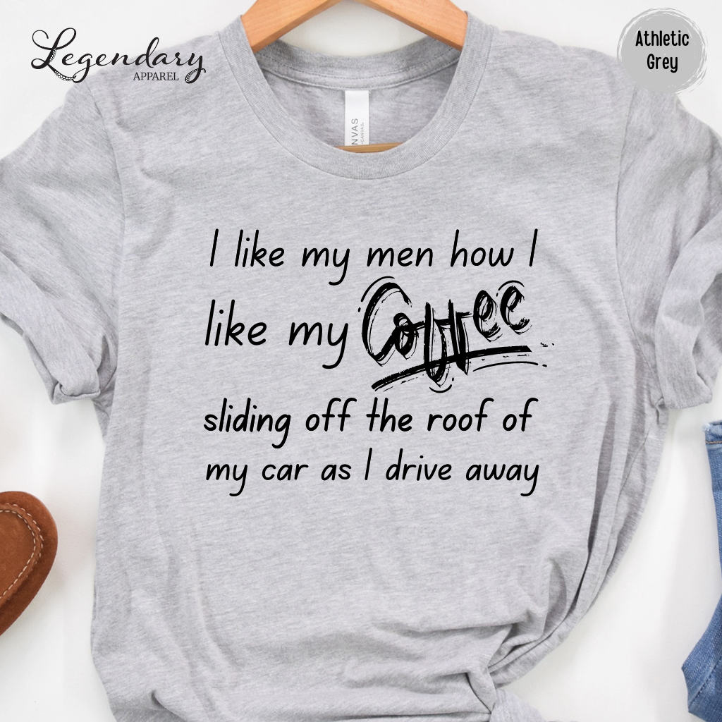 I Like My Men How I Like My Coffee, Sliding Off The Roof Of My Car As I Drive Away Tee Shirt