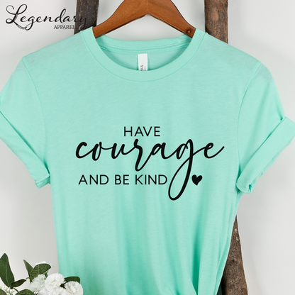 Have Courage and Be Kind T-Shirt