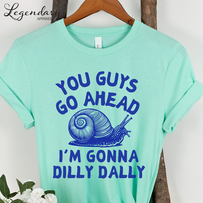 Snail Shirt You Guys Go Ahead I'm Gonna Dilly Dally