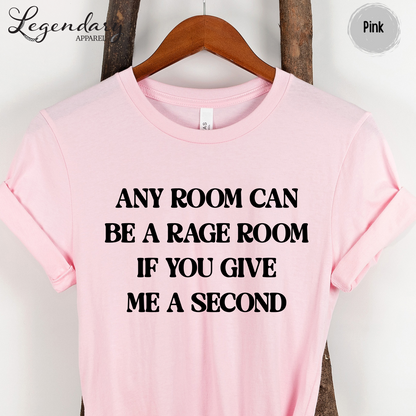 Any Room Can Be A Rage Room If You Give Me A Second T-Shirt