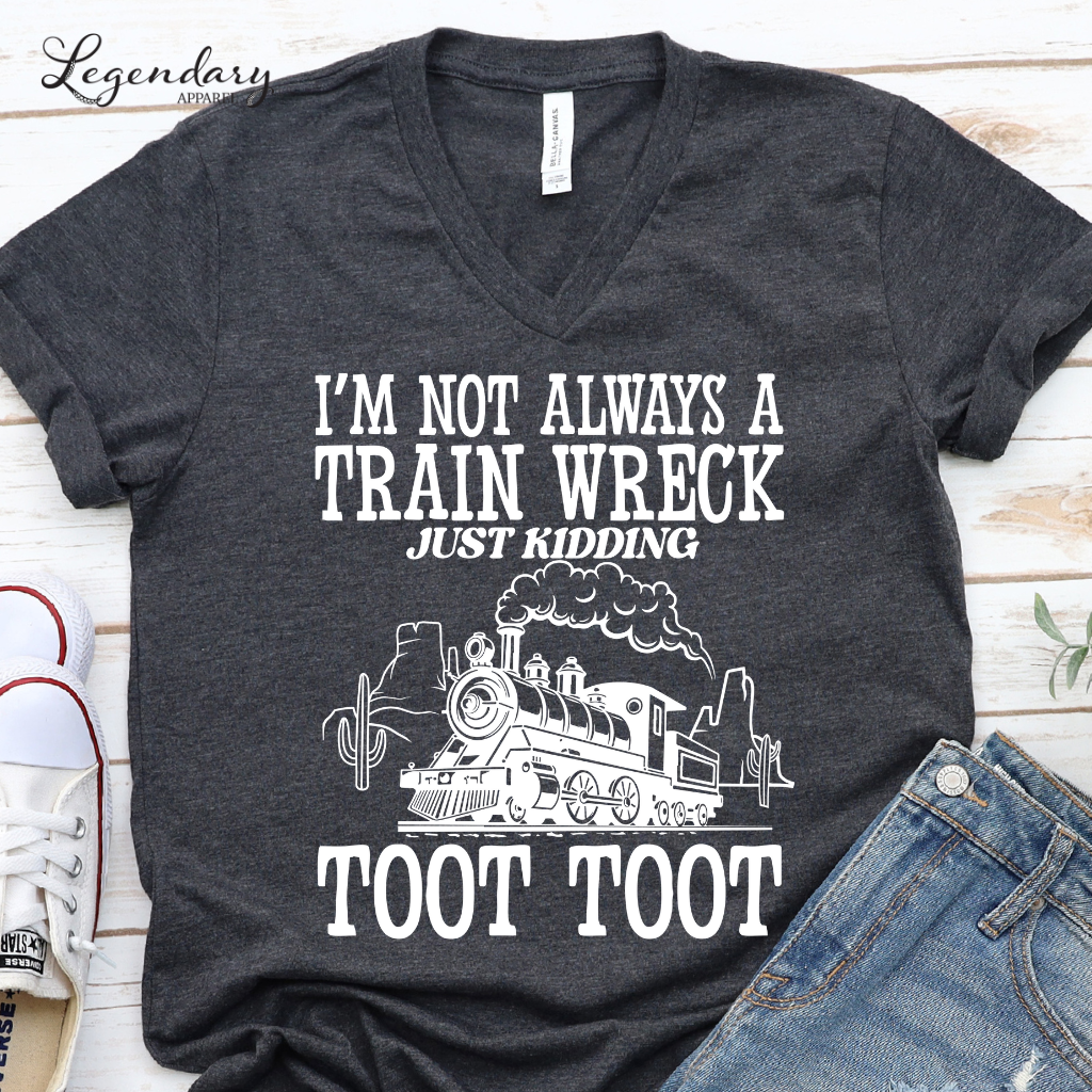 I'm Not Always A Train Wreck Just Kidding Toot Toot VNeck Shirt