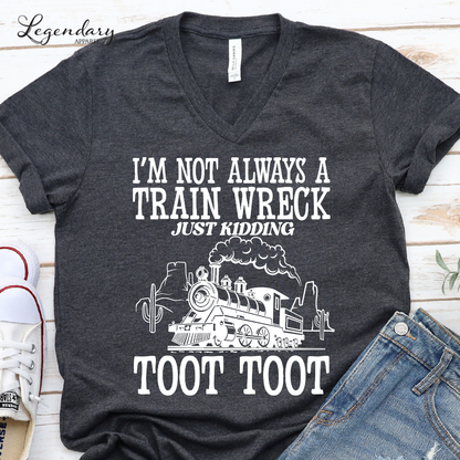 I'm Not Always A Train Wreck Just Kidding Toot Toot VNeck Shirt