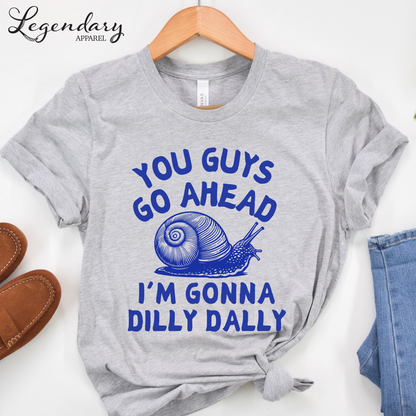 Snail Shirt You Guys Go Ahead I'm Gonna Dilly Dally