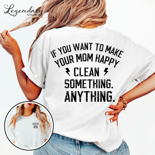 If You Want To Make Your Mom Happy Clean Something Anything T-Shirt