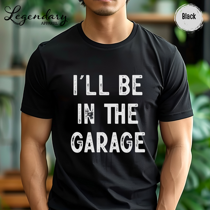 I'll Be In The Garage T-Shirt
