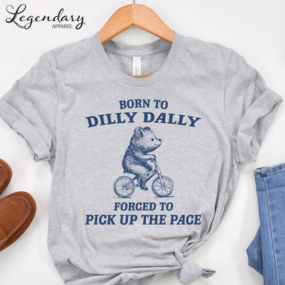 Born to Dilly Dally Forced To Pick Up The Pace T-Shirt