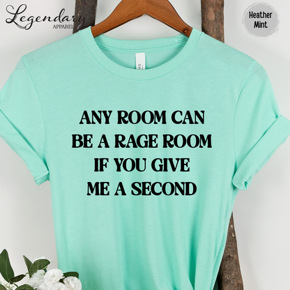 Any Room Can Be A Rage Room If You Give Me A Second T-Shirt