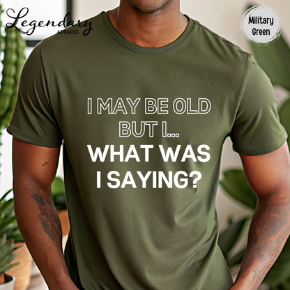 I May Be Old But I...What Was I Saying? T-Shirt