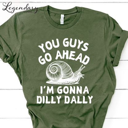 Snail Shirt You Guys Go Ahead I'm Gonna Dilly Dally