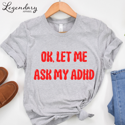 Ok Let Me Ask My ADHD T-Shirt
