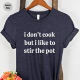 I Don't Cook But I Like To Stir The Pot Shirt