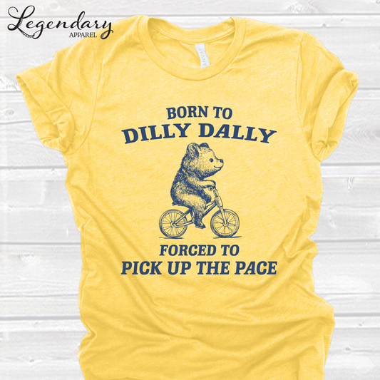Born to Dilly Dally Forced To Pick Up The Pace T-Shirt