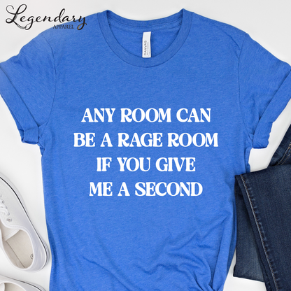Any Room Can Be A Rage Room If You Give Me A Second T-Shirt