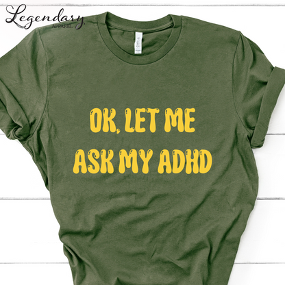 Ok Let Me Ask My ADHD T-Shirt