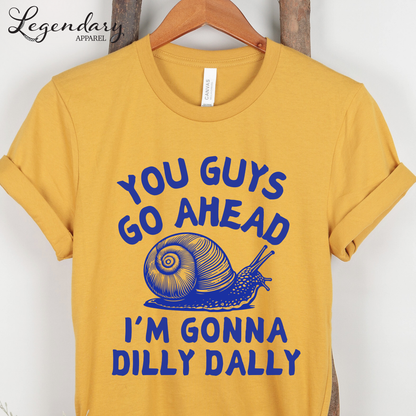 Snail Shirt You Guys Go Ahead I'm Gonna Dilly Dally