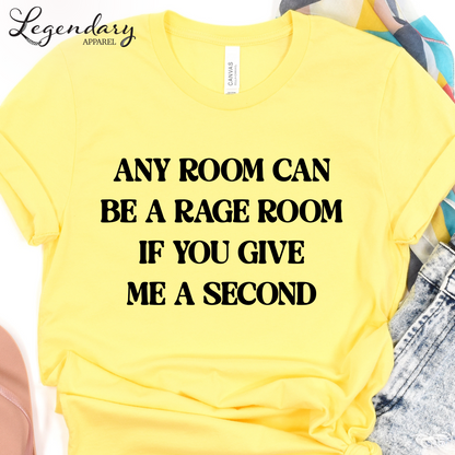 Any Room Can Be A Rage Room If You Give Me A Second T-Shirt