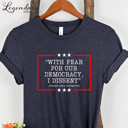 Democracy T-Shirt With Fear Of Our Democracy I Dissent Shirt Activist TShirt Justice Sonia Sotomayor Shirt Women's Right Shirt