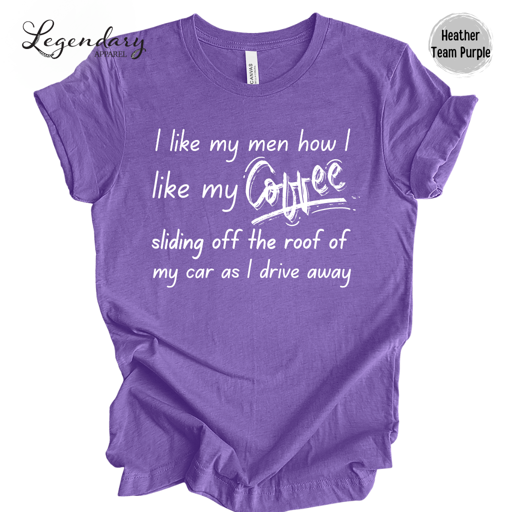 I Like My Men How I Like My Coffee, Sliding Off The Roof Of My Car As I Drive Away Tee Shirt