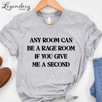 Any Room Can Be A Rage Room If You Give Me A Second T-Shirt