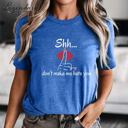 Shh Don't Make Me Hate You Shirt