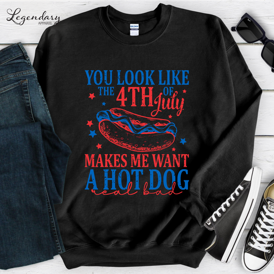 You Look Like The Fourth Of July Makes Me Want A Hot Dog Real Bad Sweatshirt