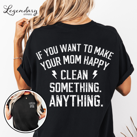 If You Want To Make Your Mom Happy Clean Something Anything T-Shirt