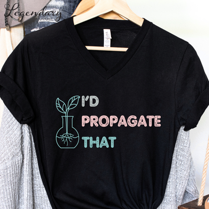 Gardening Shirt I'd Propagate That V-Neck Tee Shirt