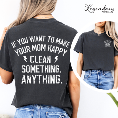 If You Want To Make Your Mom Happy Clean Something Anything T-Shirt