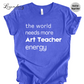 Art Teacher Shirt The World Needs More Art Teacher Energy