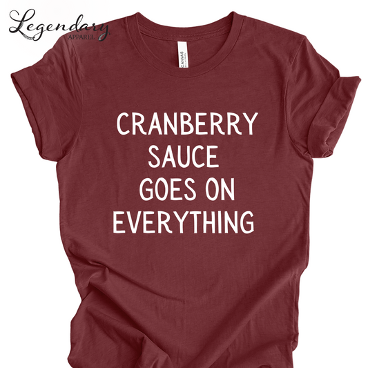 Cranberry Sauce Goes On Everything Funny Thanksgiving Shirt