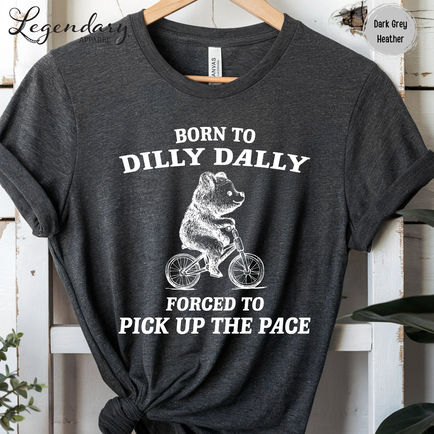 Born to Dilly Dally Forced To Pick Up The Pace T-Shirt