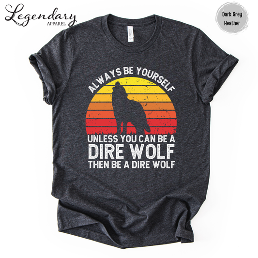 Be A Dire Wolf T-Shirt