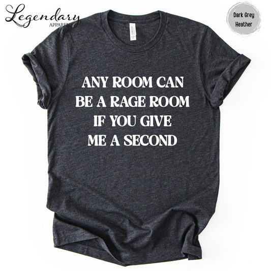 Any Room Can Be A Rage Room If You Give Me A Second T-Shirt