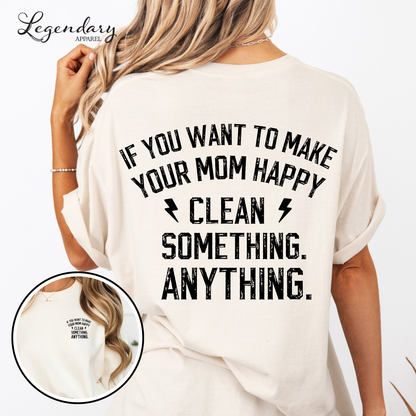 If You Want To Make Your Mom Happy Clean Something Anything T-Shirt