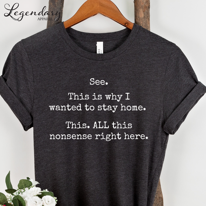 See This Is Why I Wanted To Stay Home This All This Nonsense Right Here T-Shirt