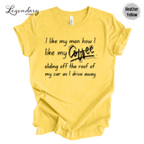 I Like My Men How I Like My Coffee, Sliding Off The Roof Of My Car As I Drive Away Tee Shirt