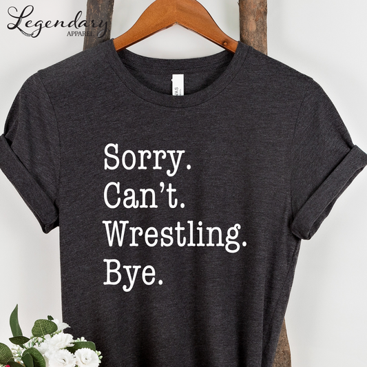 Sorry Can't Wrestling Bye Funny Wrestler T-Shirt