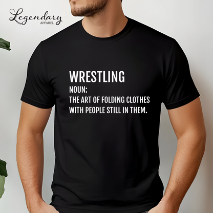 Funny Wrestler T-Shirt Wrestling Noun: The Art Of Folding Clothes With People Still In Them