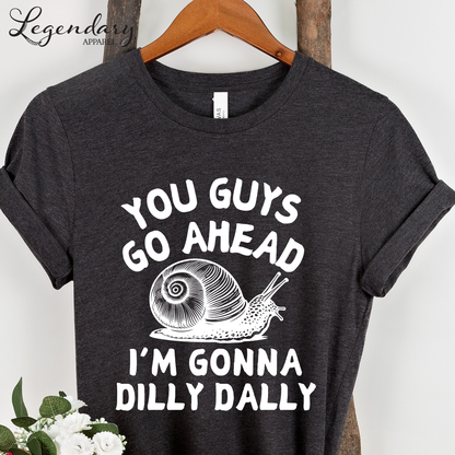 Snail Shirt You Guys Go Ahead I'm Gonna Dilly Dally