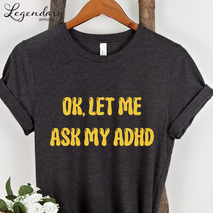 Ok Let Me Ask My ADHD T-Shirt