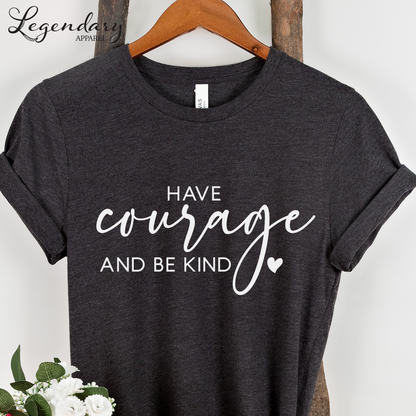 Have Courage and Be Kind T-Shirt