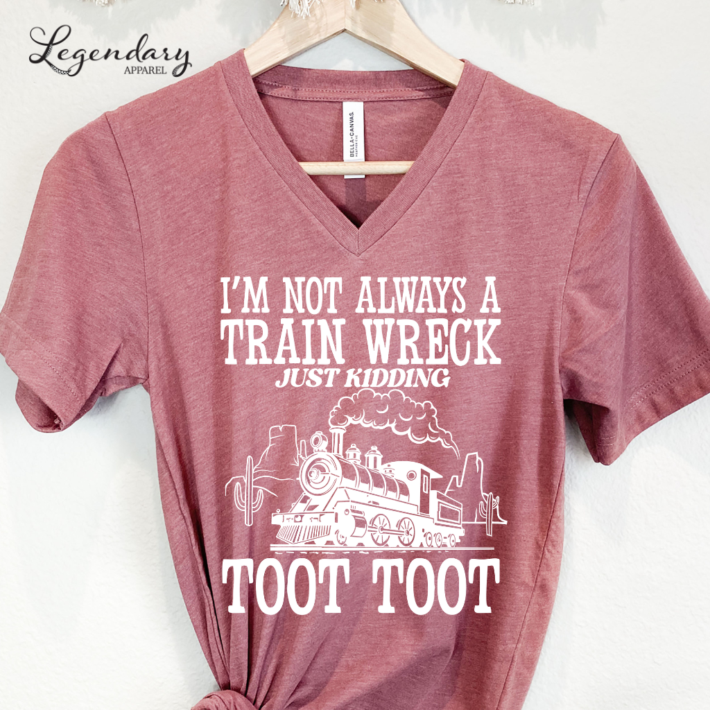 I'm Not Always A Train Wreck Just Kidding Toot Toot VNeck Shirt