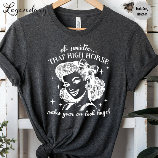 Oh Sweetie That High Horse Makes Your Ass Look Huge T-Shirt