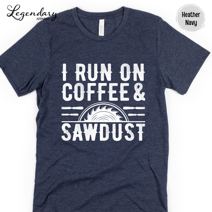 I Run On Coffee & Sawdust T-Shirt