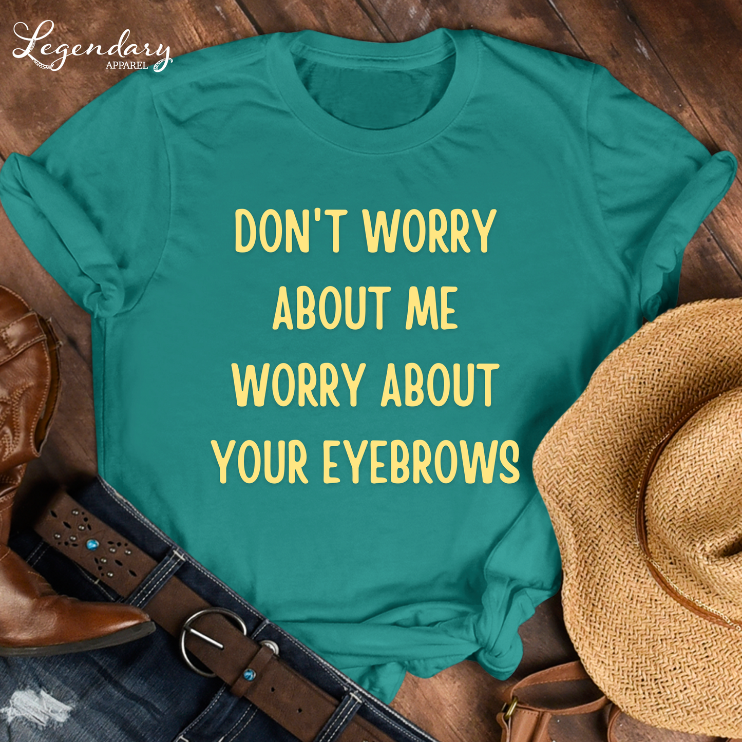 Don't Worry About Me, Worry About Your Eyebrows Tee Shirt