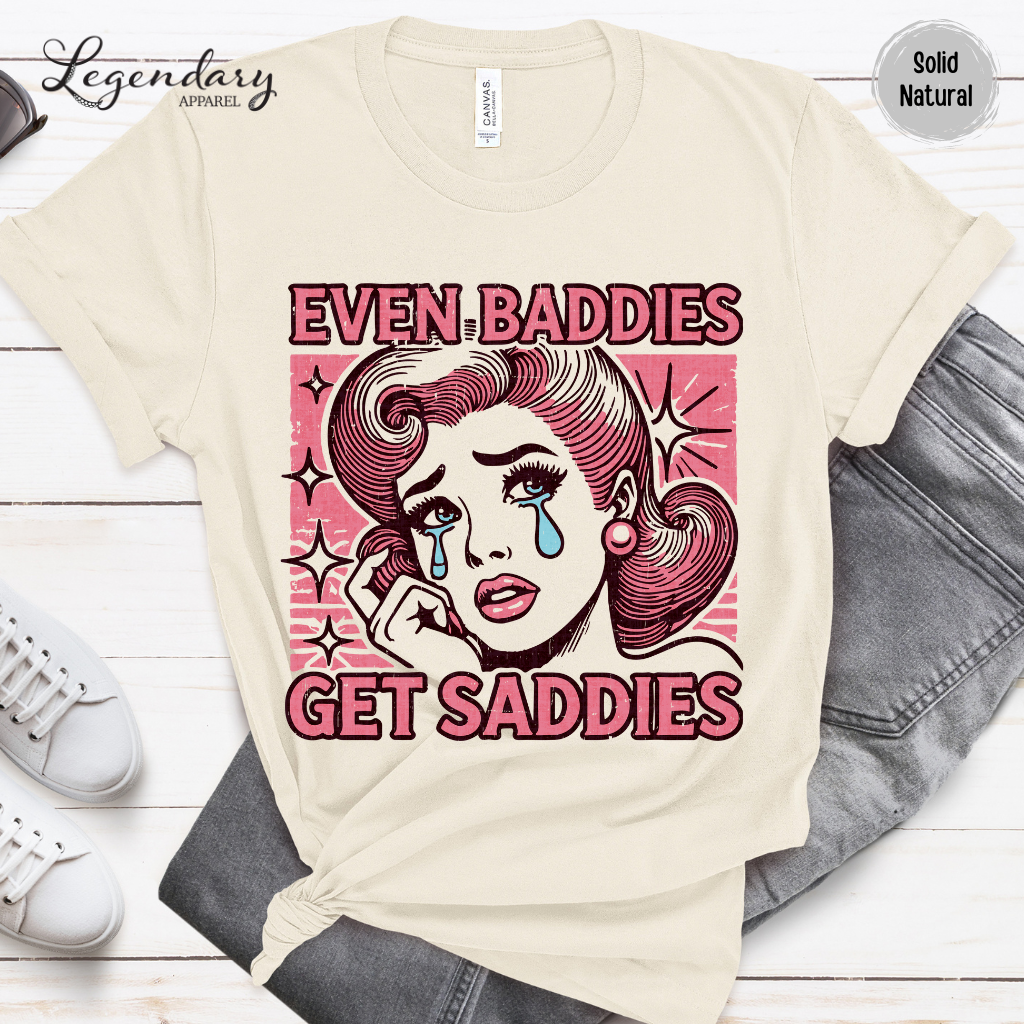 Even Baddies Get Saddies TShirt Funny Meme Shirt