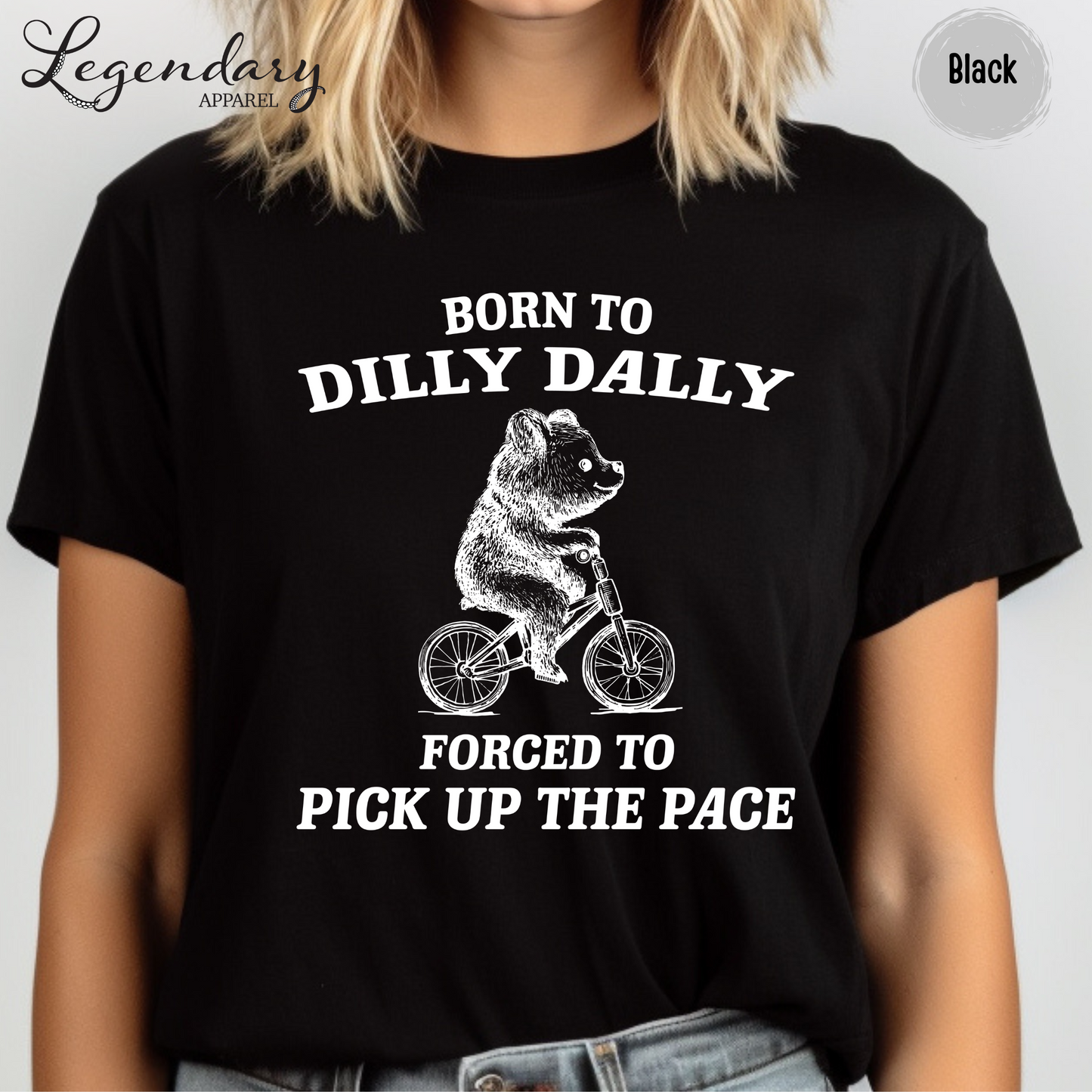 Born to Dilly Dally Forced To Pick Up The Pace T-Shirt