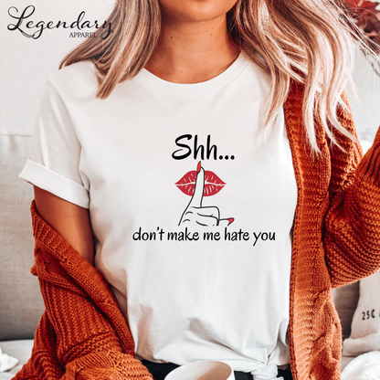 Shh Don't Make Me Hate You Shirt Tee Shirt